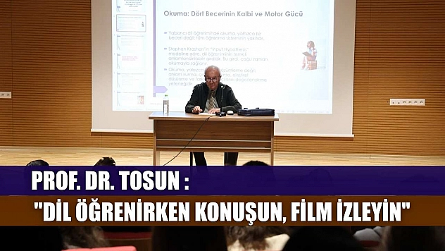 Prof. Dr. Tosun 'Dil öğrenirken konuşun, film izleyin'