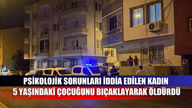 Psikolojik Sorunları İddia Edilen Kadın 5 Yaşındaki Çocuğunu Bıçaklayarak Öldürdü