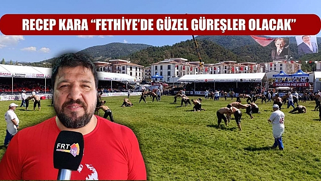Recep Kara, 'Fethiye'de güzel güreşler olacak'