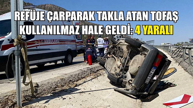 Refüje çarparak takla atan Tofaş kullanılmaz hale geldi: 4 yaralı