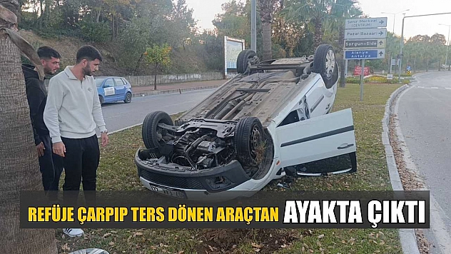 Refüje çarpıp ters dönen araçtan ayakta çıktı