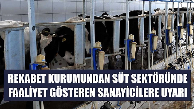Rekabet Kurumundan süt sektöründe faaliyet gösteren sanayicilere uyarı