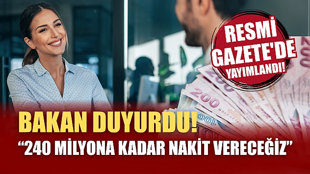 Resmi Gazete'de yayımlandı! Bakan duyurdu '240 milyona kadar nakit vereceğiz'