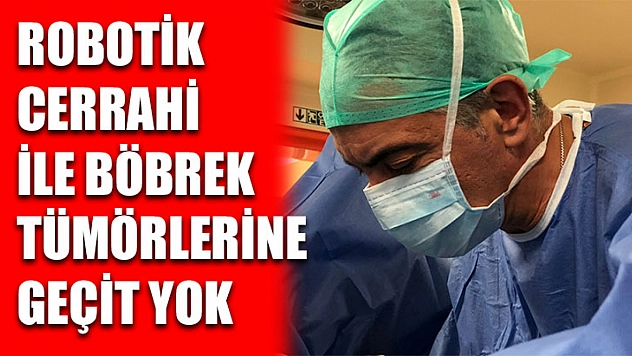 Robotik cerrahi ile böbrek tümörlerine geçit yok
