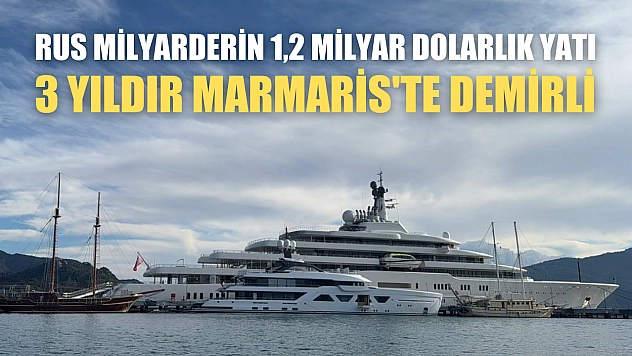 Rus milyarderin 1,2 milyar dolarlık yatı 3 yıldır Marmaris'te demirli