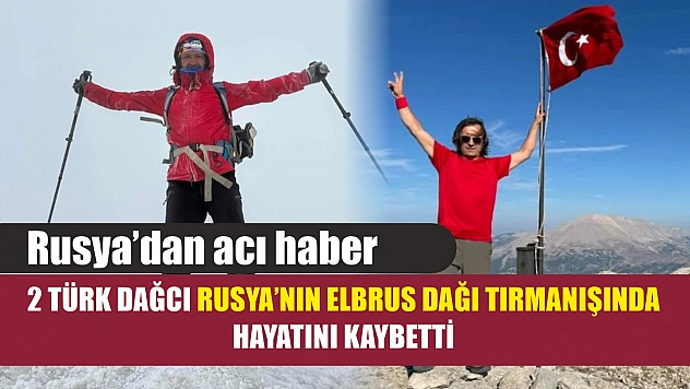 Rusya'dan acı haber: 2 Türk dağcı Rusya'nın Elbrus Dağı tırmanışında hayatını kaybetti