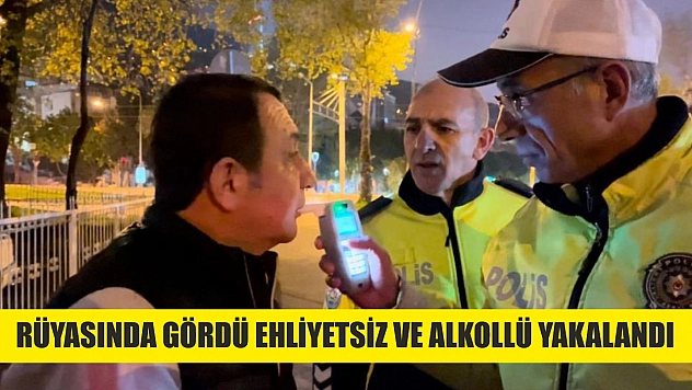 Rüyasında gördü ehliyetsiz ve alkollü yakalandı...
