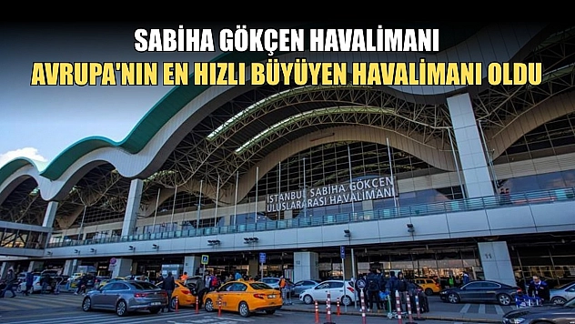 Sabiha Gökçen Havalimanı Avrupa'nın en hızlı büyüyen havalimanı oldu