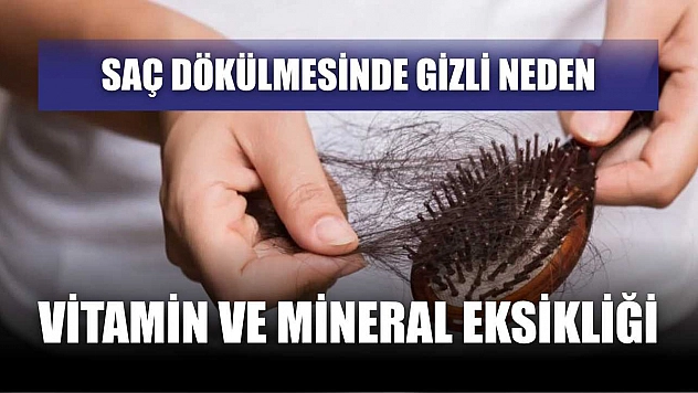 Saç dökülmesinde gizli neden: Vitamin ve mineral eksikliği