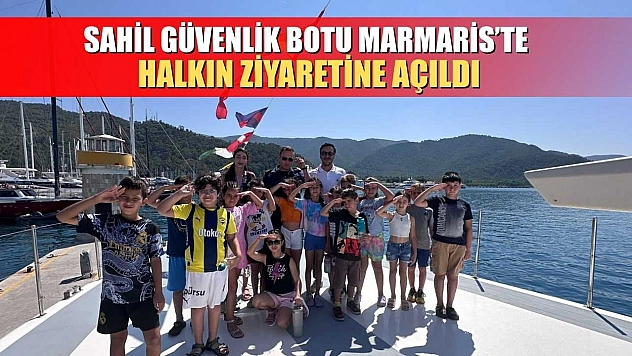 Sahil Güvenlik Botu Marmaris'te halkın ziyaretine açıldı