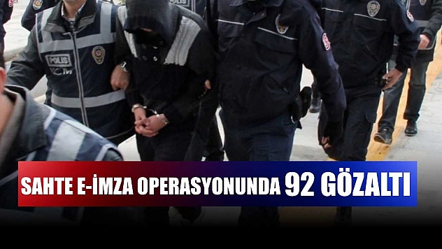 Sahte e-imza operasyonunda 92 gözaltı