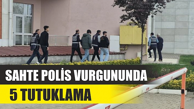 Sahte polis vurgununda 5 tutuklama