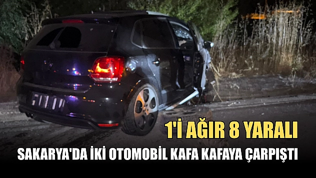 Sakarya'da iki otomobil kafa kafaya çarpıştı: 1'i ağır 8 yaralı