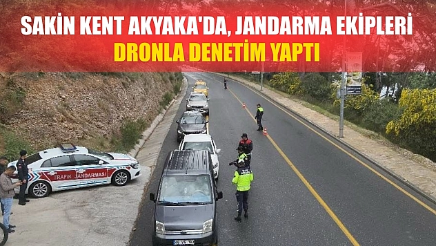 Sakin kent Akyaka'da, jandarma ekipleri dronla denetim yaptı