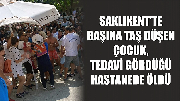 Saklıkent'te başına taş düşen çocuk, tedavi gördüğü hastanede öldü