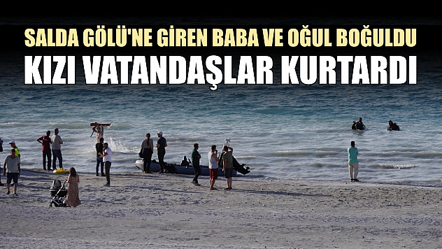 Salda Gölü'ne giren baba ve oğul boğuldu, kızı vatandaşlar kurtardı