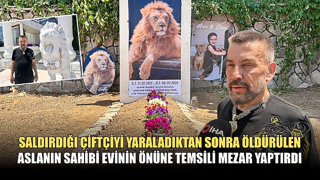 Saldırdığı çiftçiyi yaraladıktan sonra öldürülen aslanın sahibi evinin önüne temsili mezar yaptırdı