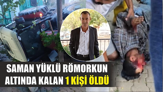 Saman yüklü römorkun altında kalan 1 kişi öldü