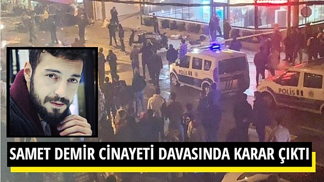 SAMET DEMİR CİNAYETİ DAVASINDA KARAR ÇIKTI