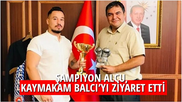 ŞAMPİYON ALCU, KAYMAKAM BALCI'YI ZİYARET ETTİ