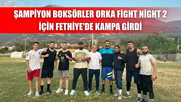 Şampiyon Boksörler Orka Fight Night 2 İçin Fethiye'de Kampa Girdi