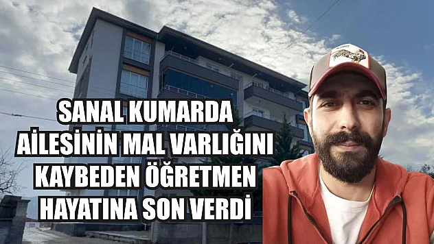 Sanal kumarda ailesinin mal varlığını kaybeden öğretmen hayatına son verdi