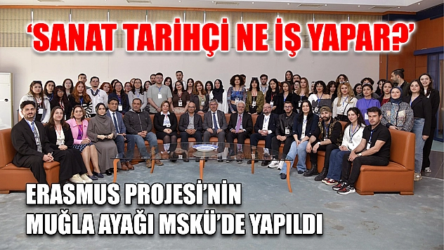 'Sanat Tarihçi Ne İş Yapar?' Erasmus Projesi'nin Muğla ayağı MSKÜ'de Yapıldı
