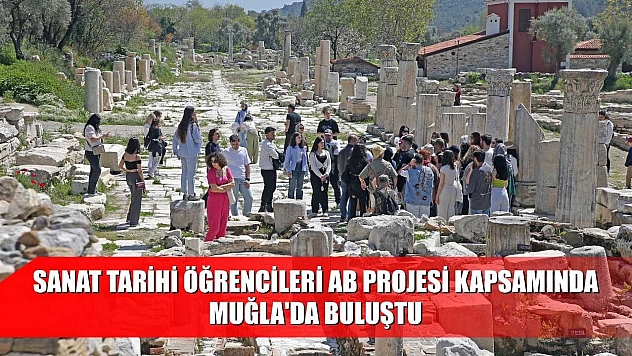 Sanat Tarihi öğrencileri AB projesi kapsamında Muğla'da buluştu