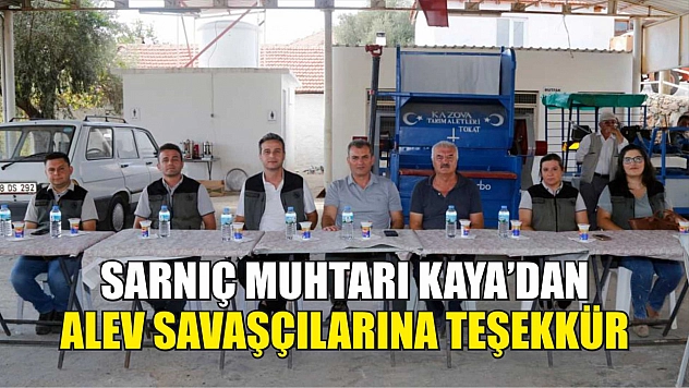 Sarnıç Muhtarı Kaya'dan alev savaşçılarına teşekkür