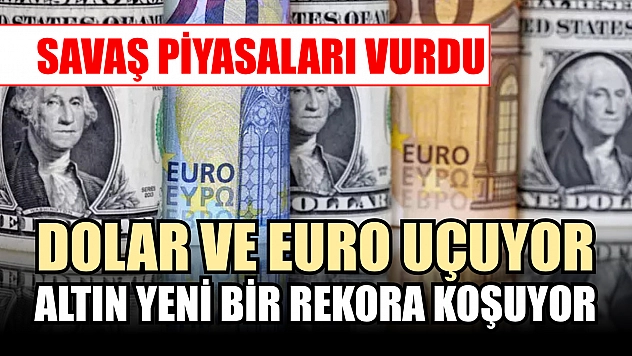 Savaş piyasaları vurdu: Dolar ve Euro uçuyor, altın yeni bir rekora koşuyor