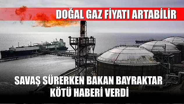 Savaş sürerken Bakan Bayraktar kötü haberi verdi: Doğal gaz fiyatı artabilir