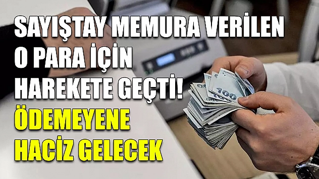 Sayıştay memura verilen o para için harekete geçti! Ödemeyene haciz gelecek
