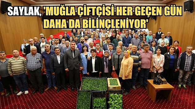 Saylak, 'Muğla Çiftçisi Her Geçen Gün Daha da Bilinçleniyor'