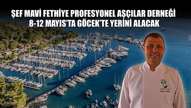Şef Mavi Fethiye Profesyonel Aşçılar Derneği, 8-12 Mayıs'ta Göcek'te Yerini Alacak
