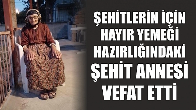 Şehitlerin için hayır yemeği hazırlığındaki şehit annesi vefat etti