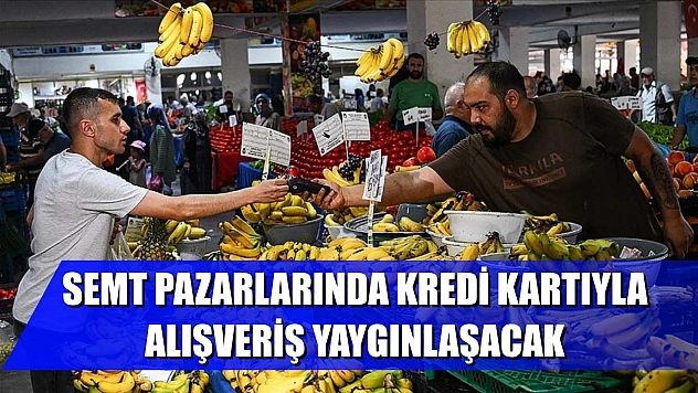 Semt pazarlarında kredi kartıyla alışveriş yaygınlaşacak