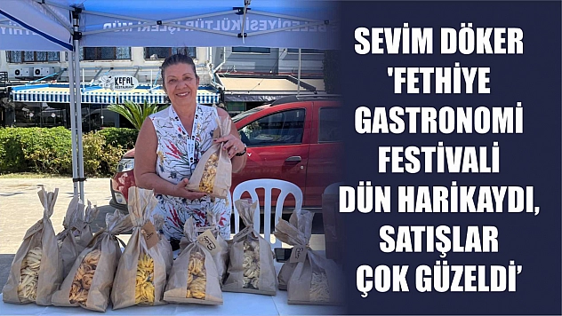 Sevim Döker: 'Fethiye Gastronomi Festivali Dün harikaydı, satışlar çok güzeldi'