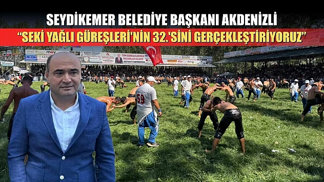Seydikemer Belediye Başkanı Akdenizli, 'Seki Yağlı Güreşleri'nin 32.'sini gerçekleştiriyoruz'