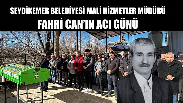 Seydikemer Belediyesi Mali Hizmetler Müdürü Fahri Can'ın Acı Günü
