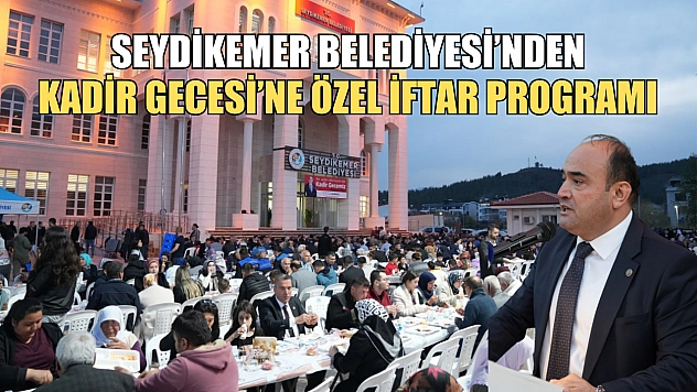 Seydikemer Belediyesi'nden Kadir Gecesi'ne özel iftar programı