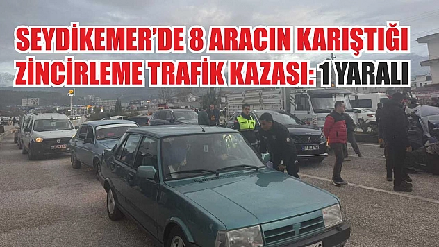 Seydikemer'de 8 aracın karıştığı zincirleme trafik kazası: 1 yaralı