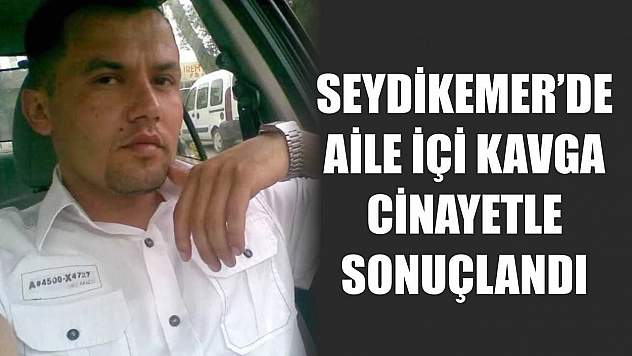 Seydikemer'de Aile İçi Kavga Cinayetle Sonuçlandı