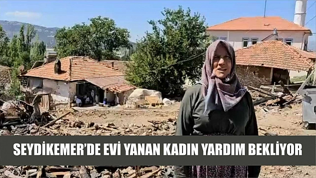 Seydikemer'de Evi Yanan Kadın Yardım Bekliyor