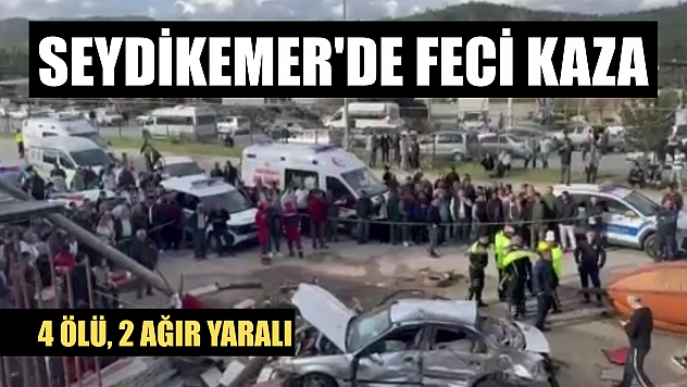 Seydikemer'de feci kaza: 4 ölü, 2 ağır yaralı