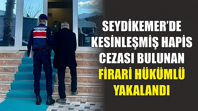 Seydikemer'de kesinleşmiş hapis cezası bulunan firari hükümlü yakalandı
