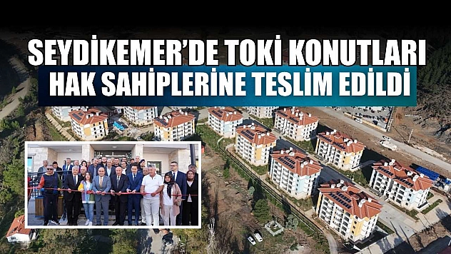 Seydikemer'de TOKİ Konutları hak sahiplerine teslim edildi