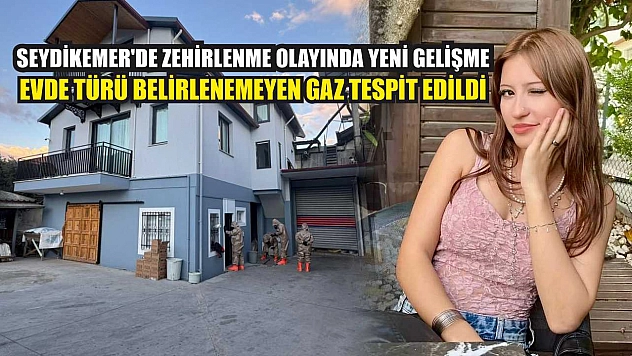 Seydikemer'de Zehirlenme Olayında Yeni Gelişme: Evde Türü Belirlenemeyen Gaz Tespit Edildi
