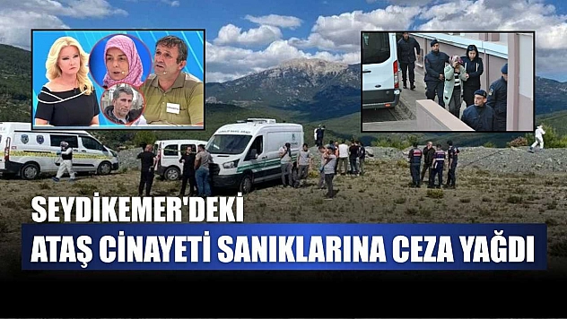 Seydikemer'deki Ataş cinayeti sanıklarına ceza yağdı
