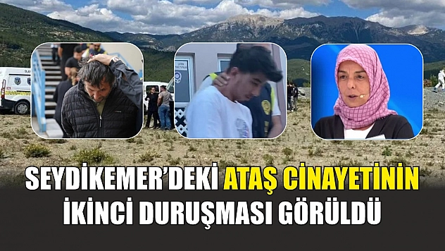 Seydikemer'deki Ataş cinayetinin ikinci duruşması görüldü