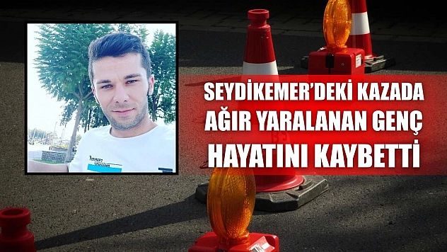 Seydikemer'deki kazada ağır yaralanan genç hayatını kaybetti
